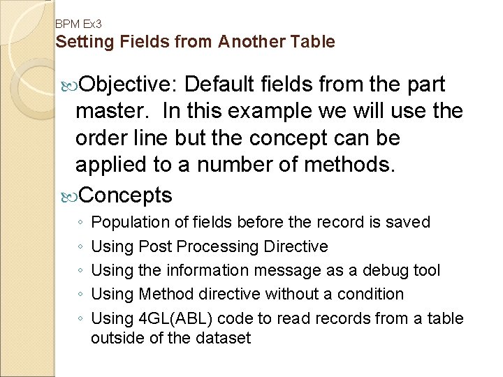 BPM Ex 3 Setting Fields from Another Table Objective: Default fields from the part