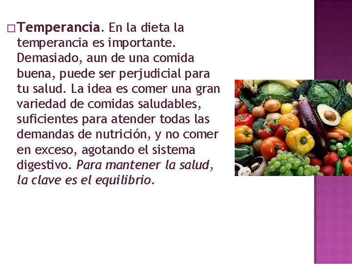 � Temperancia. En la dieta la temperancia es importante. Demasiado, aun de una comida