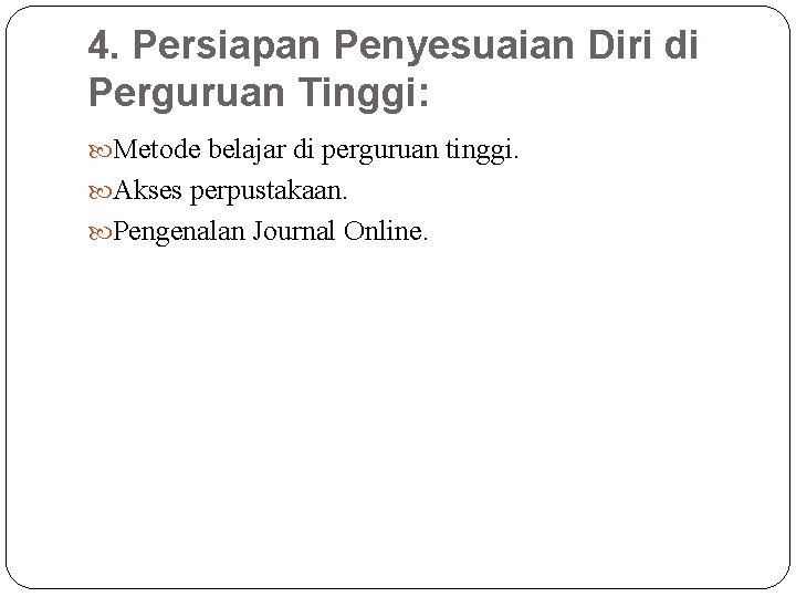 4. Persiapan Penyesuaian Diri di Perguruan Tinggi: Metode belajar di perguruan tinggi. Akses perpustakaan.