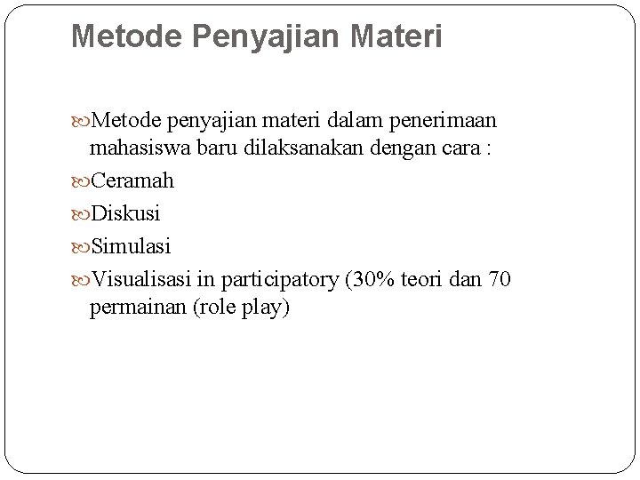 Metode Penyajian Materi Metode penyajian materi dalam penerimaan mahasiswa baru dilaksanakan dengan cara :