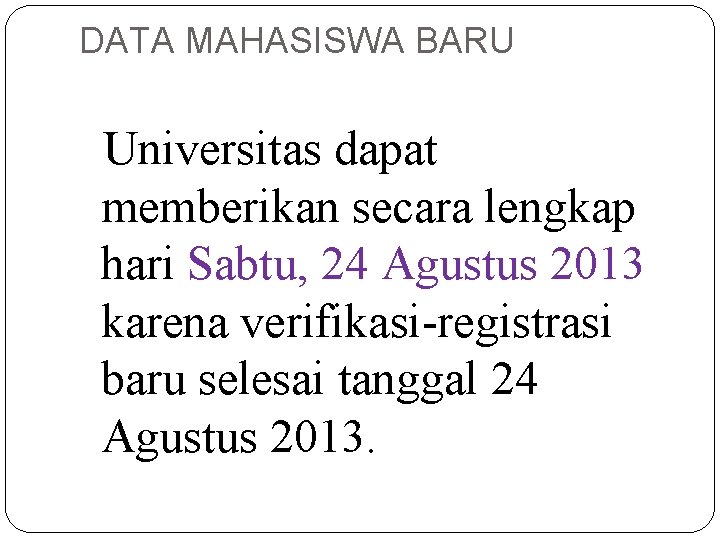 DATA MAHASISWA BARU Universitas dapat memberikan secara lengkap hari Sabtu, 24 Agustus 2013 karena