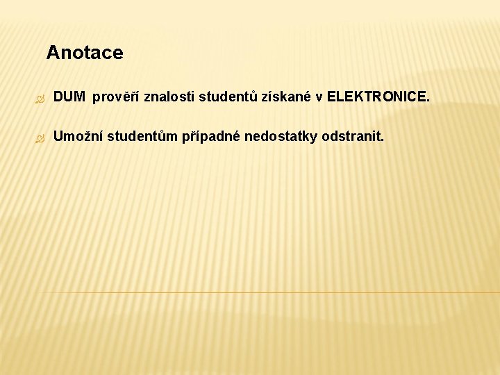 Anotace DUM prověří znalosti studentů získané v ELEKTRONICE. Umožní studentům případné nedostatky odstranit. 