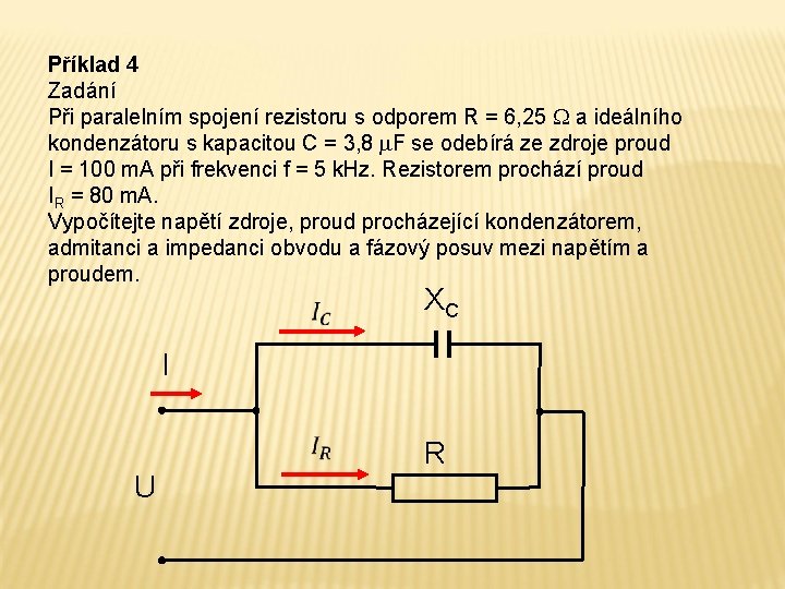 Příklad 4 Zadání Při paralelním spojení rezistoru s odporem R = 6, 25 a