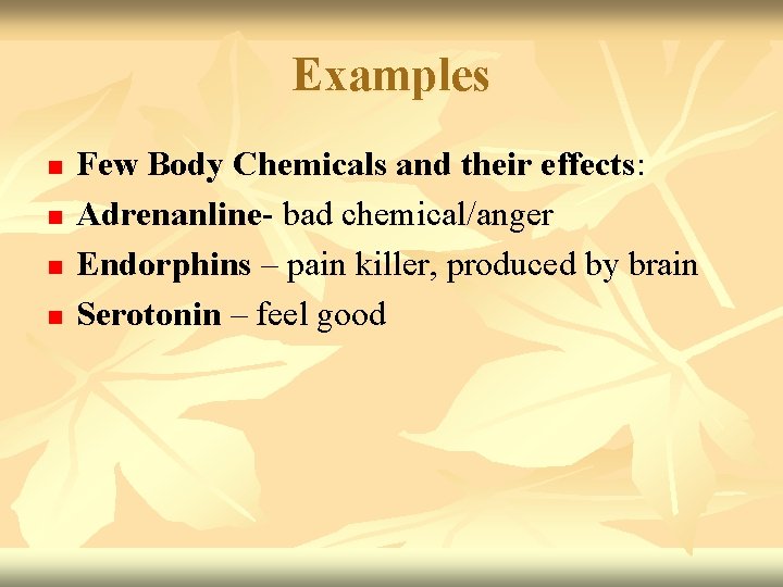 Examples n n Few Body Chemicals and their effects: Adrenanline- bad chemical/anger Endorphins –