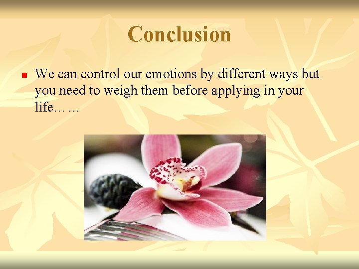 Conclusion n We can control our emotions by different ways but you need to