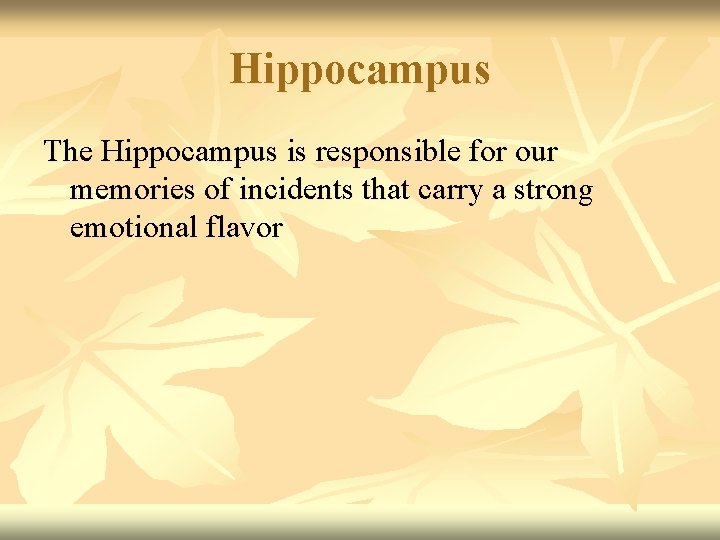 Hippocampus The Hippocampus is responsible for our memories of incidents that carry a strong