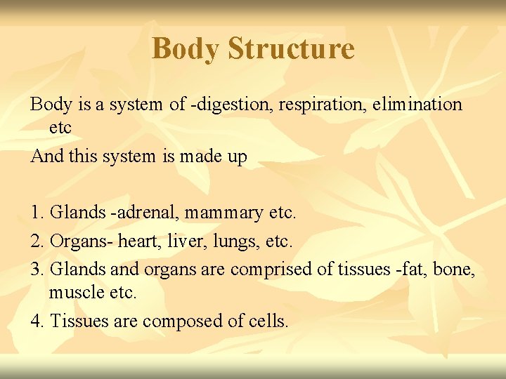 Body Structure Body is a system of -digestion, respiration, elimination etc And this system