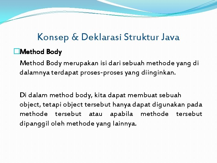 Konsep & Deklarasi Struktur Java �Method Body merupakan isi dari sebuah methode yang di