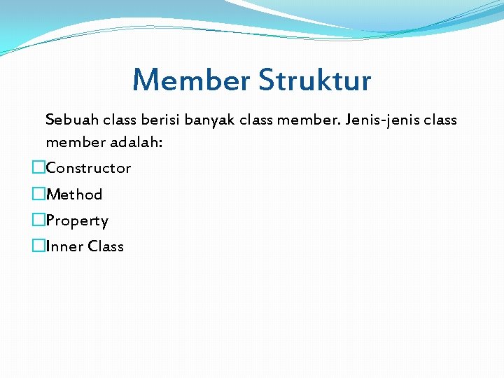 Member Struktur Sebuah class berisi banyak class member. Jenis-jenis class member adalah: �Constructor �Method