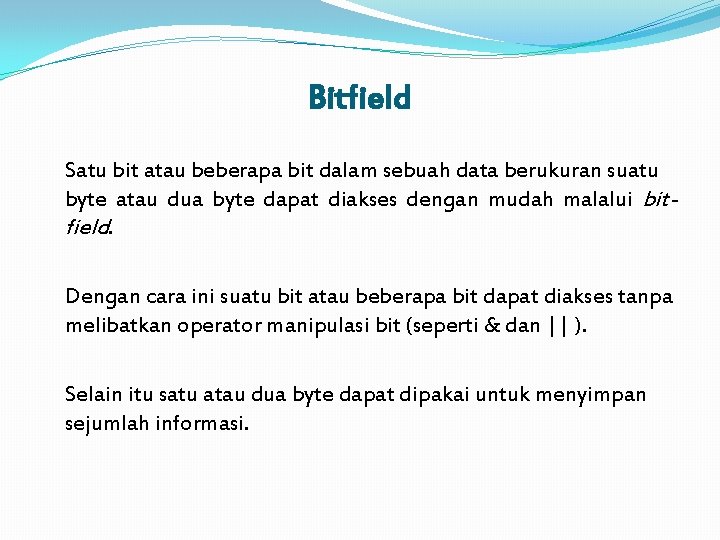 Bitfield Satu bit atau beberapa bit dalam sebuah data berukuran suatu byte atau dua
