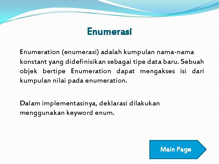 Enumerasi Enumeration (enumerasi) adalah kumpulan nama-nama konstant yang didefinisikan sebagai tipe data baru. Sebuah