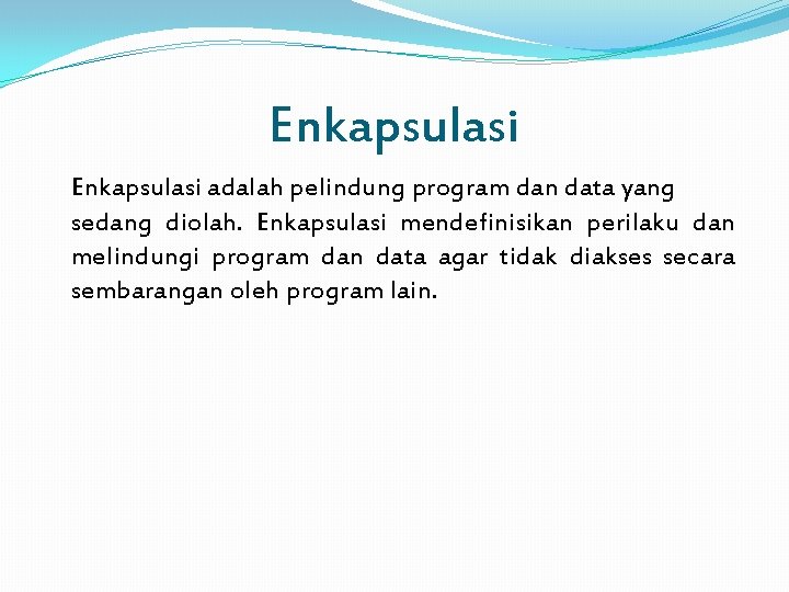 Enkapsulasi adalah pelindung program dan data yang sedang diolah. Enkapsulasi mendefinisikan perilaku dan melindungi
