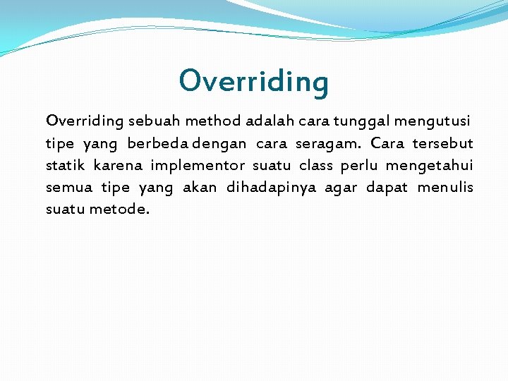 Overriding sebuah method adalah cara tunggal mengutusi tipe yang berbeda dengan cara seragam. Cara