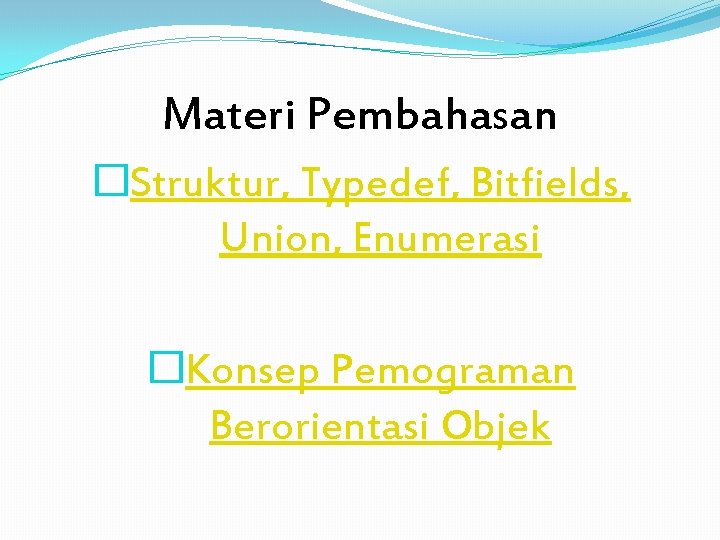 Materi Pembahasan �Struktur, Typedef, Bitfields, Union, Enumerasi �Konsep Pemograman Berorientasi Objek 