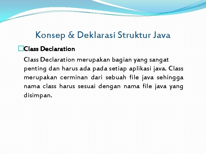 Konsep & Deklarasi Struktur Java �Class Declaration merupakan bagian yang sangat penting dan harus