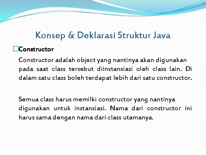 Konsep & Deklarasi Struktur Java �Constructor adalah object yang nantinya akan digunakan pada saat
