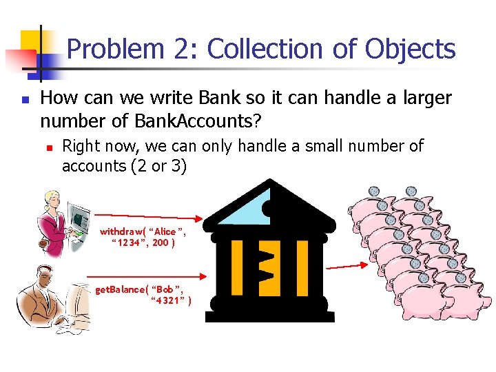 Problem 2: Collection of Objects n How can we write Bank so it can