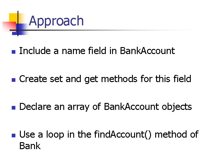 Approach n Include a name field in Bank. Account n Create set and get