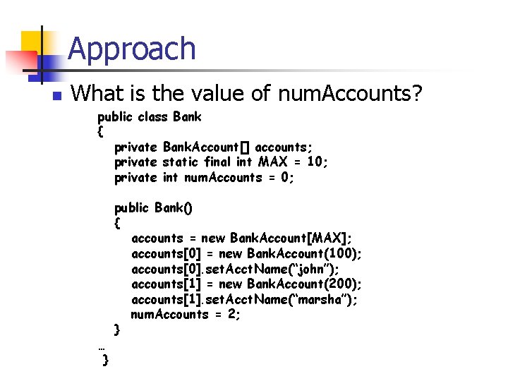 Approach n What is the value of num. Accounts? public class Bank { private