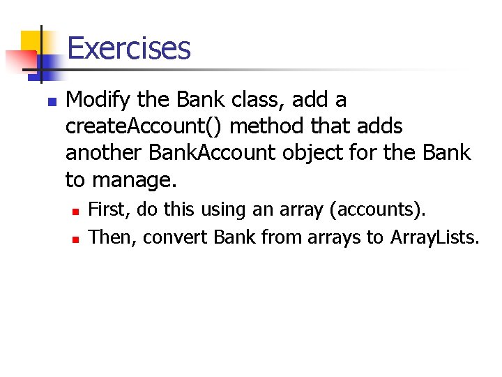 Exercises n Modify the Bank class, add a create. Account() method that adds another