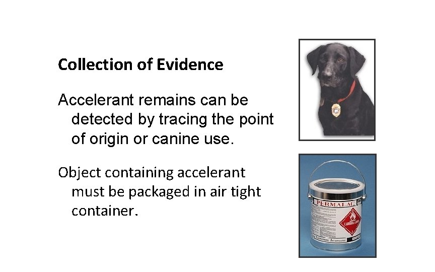 Collection of Evidence Accelerant remains can be detected by tracing the point of origin