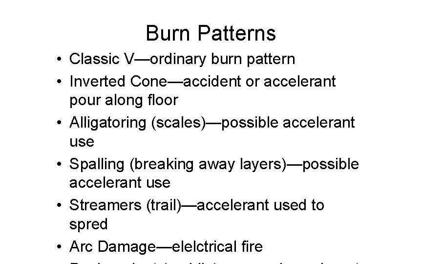 Burn Patterns • Classic V—ordinary burn pattern • Inverted Cone—accident or accelerant pour along