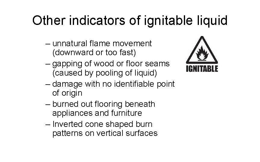 Other indicators of ignitable liquid – unnatural flame movement (downward or too fast) –