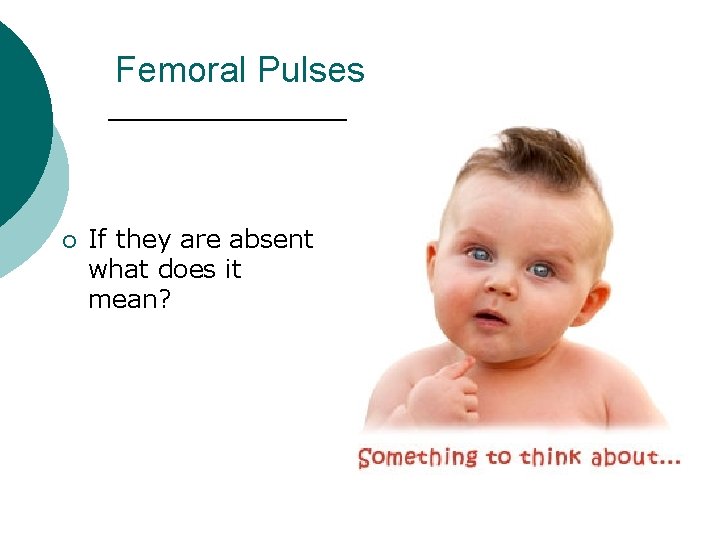 Femoral Pulses ¡ If they are absent what does it mean? 