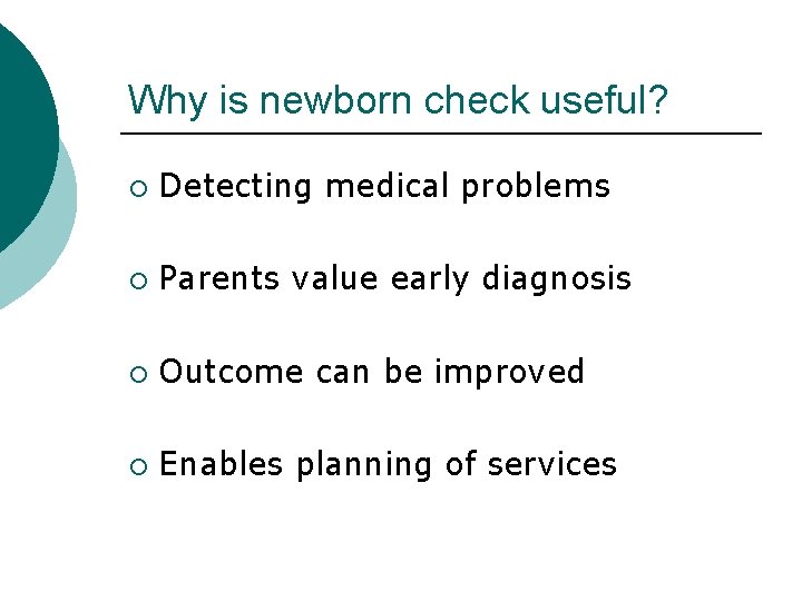 Why is newborn check useful? ¡ Detecting medical problems ¡ Parents value early diagnosis