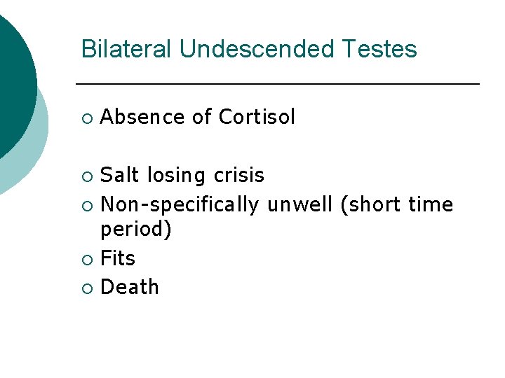 Bilateral Undescended Testes ¡ ¡ ¡ Absence of Cortisol Salt losing crisis Non-specifically unwell