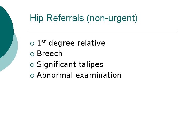 Hip Referrals (non-urgent) ¡ ¡ 1 st degree relative Breech Significant talipes Abnormal examination