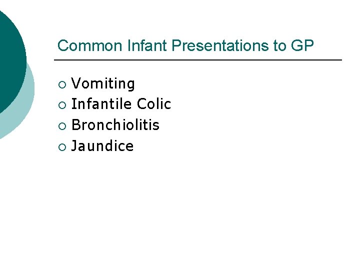 Common Infant Presentations to GP ¡ ¡ Vomiting Infantile Colic Bronchiolitis Jaundice 