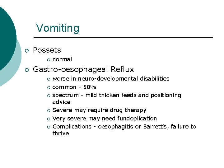 Vomiting ¡ Possets ¡ ¡ normal Gastro-oesophageal Reflux ¡ ¡ ¡ worse in neuro-developmental