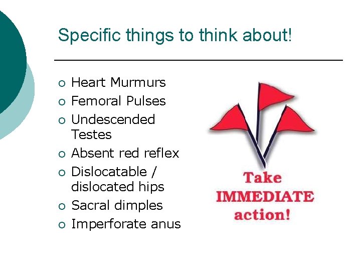 Specific things to think about! ¡ ¡ ¡ ¡ Heart Murmurs Femoral Pulses Undescended