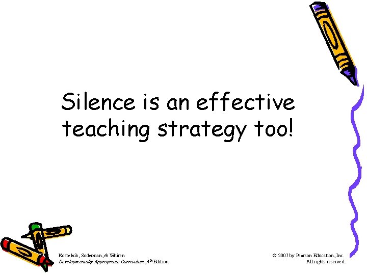 Silence is an effective teaching strategy too! Kostelnik, Soderman, & Whiren Developmentally Appropriate Curriculum, Silence is an effective teaching strategy too! Kostelnik, Soderman, & Whiren Developmentally Appropriate Curriculum,