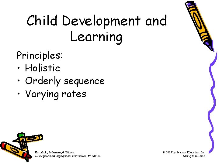 Child Development and Learning Principles: • Holistic • Orderly sequence • Varying rates Kostelnik, Child Development and Learning Principles: • Holistic • Orderly sequence • Varying rates Kostelnik,