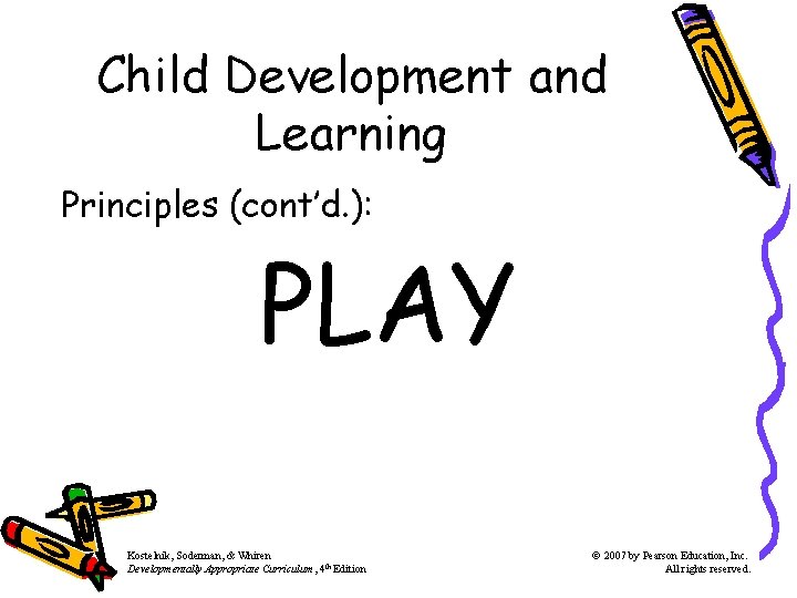Child Development and Learning Principles (cont’d. ): PLAY Kostelnik, Soderman, & Whiren Developmentally Appropriate Child Development and Learning Principles (cont’d. ): PLAY Kostelnik, Soderman, & Whiren Developmentally Appropriate