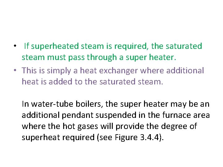  • If superheated steam is required, the saturated steam must pass through a