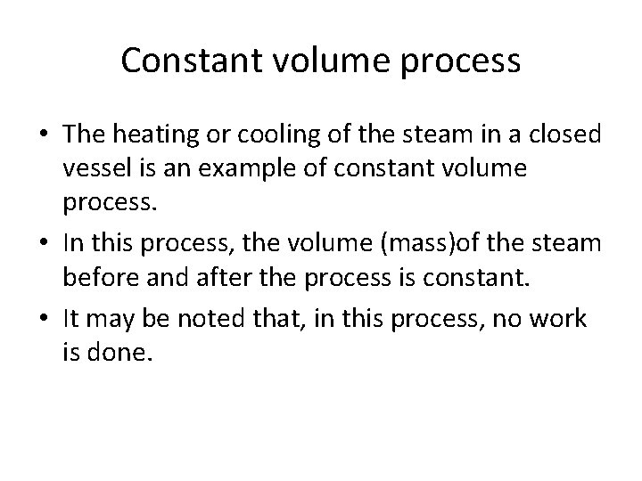 Constant volume process • The heating or cooling of the steam in a closed