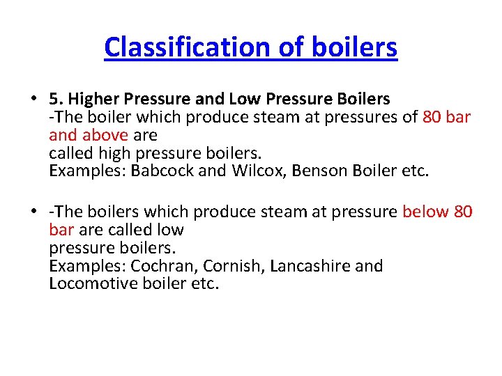 Classification of boilers • 5. Higher Pressure and Low Pressure Boilers -The boiler which