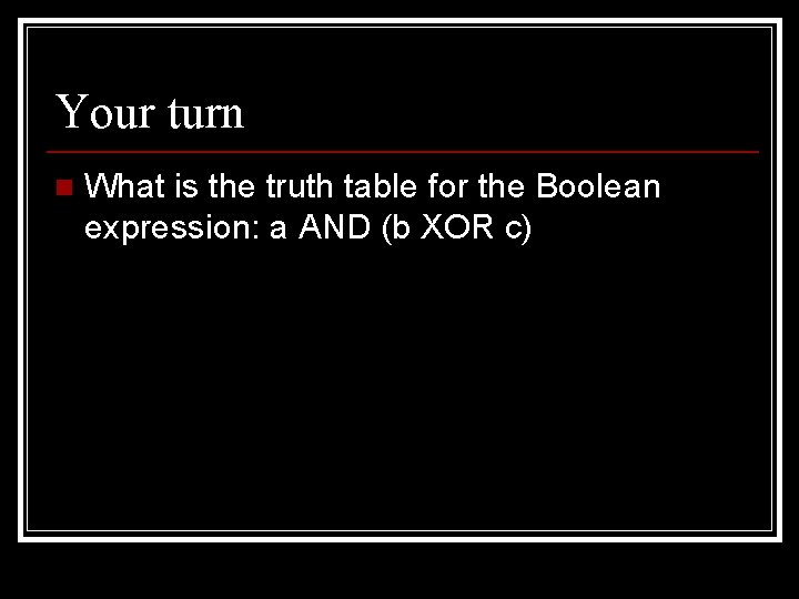 Your turn n What is the truth table for the Boolean expression: a AND