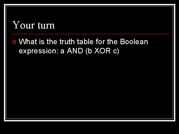 Your turn n What is the truth table for the Boolean expression: a AND Your turn n What is the truth table for the Boolean expression: a AND