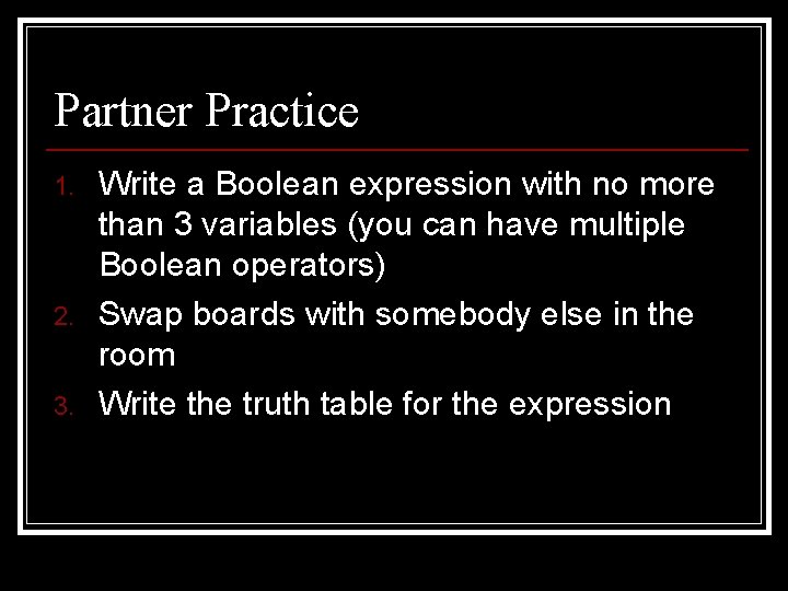 Partner Practice 1. 2. 3. Write a Boolean expression with no more than 3