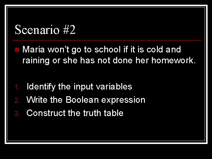 Scenario #2 n 1. 2. 3. Maria won’t go to school if it is