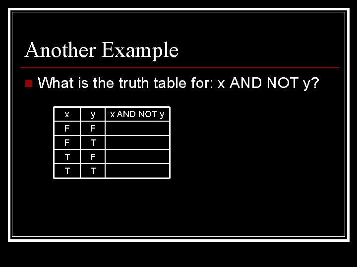 Another Example n What is the truth table for: x AND NOT y? x