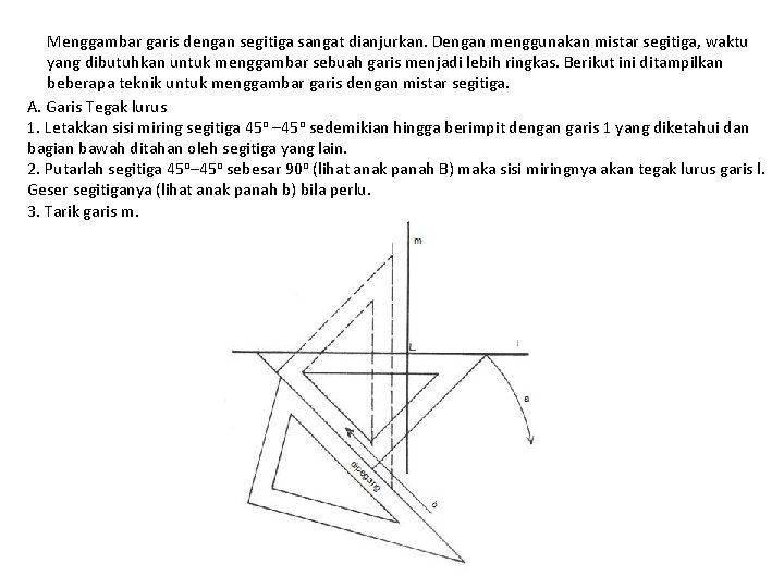 Menggambar garis dengan segitiga sangat dianjurkan. Dengan menggunakan mistar segitiga, waktu yang dibutuhkan untuk