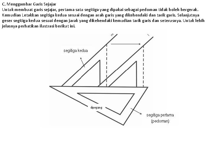 C. Menggambar Garis Sejajar Untuk membuat garis sejajar, pertama satu segitiga yang dipakai sebagai