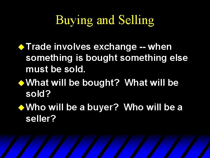 Buying and Selling u Trade involves exchange -- when something is bought something else