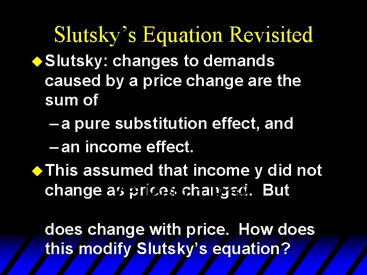 Slutsky’s Equation Revisited u Slutsky: changes to demands caused by a price change are