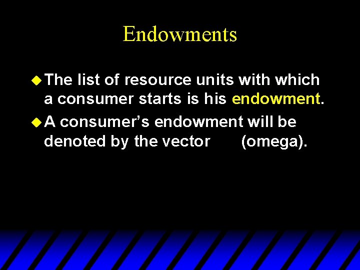 Endowments u The list of resource units with which a consumer starts is his